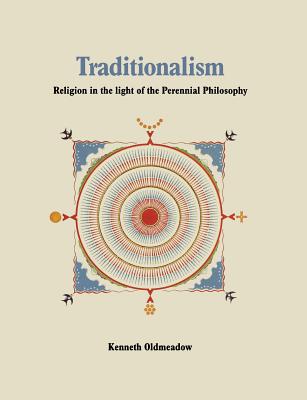 Traditionalism: Religion in the light of the Perennial Philosophy - Kenneth Oldmeadow