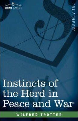 Instincts of the Herd in Peace and War - Wilfred Trotter