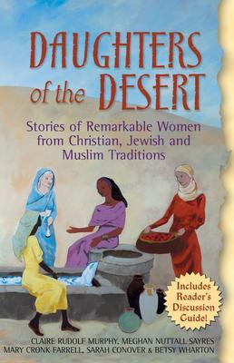 Daughters of the Desert: Stories of Remarkable Women from Christian, Jewish and Muslim Traditions - Claire Rudolf Murphy
