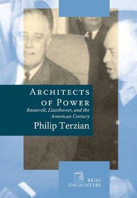 Architects of Power: Roosevelt, Eisenhower, and the American Century - Philip Terzian
