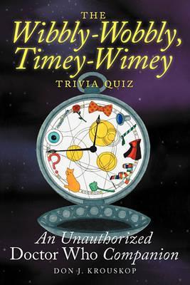 The Wibbly-Wobbly, Timey-Wimey Trivia Quiz: An Unauthorized Doctor Who Companion - Don J. Krouskop