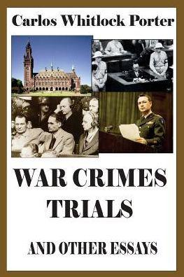 War Crimes Trials And Other Essays - Carlos Whitlock Porter