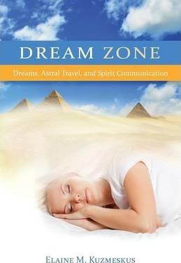 Dream Zone: Dreams, Astral Travel, and Spirit Communications - Elaine M. Kuzmeskus