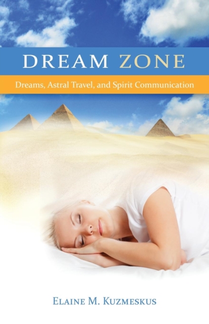 Dream Zone: Dreams, Astral Travel, and Spirit Communications - Elaine M. Kuzmeskus