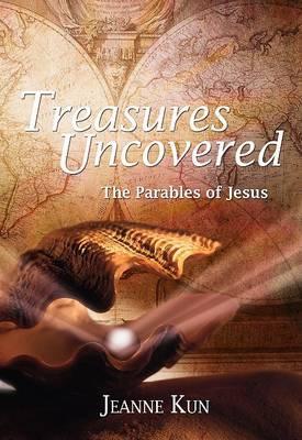 Treasures Uncovered: Parables of Jesus - Jeanne Kun