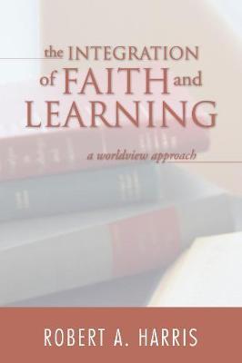 The Integration of Faith and Learning - Robert A. Harris