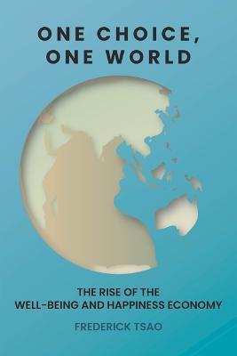 One Choice, One World: The Rise of the Well-Being and Happiness Economy - Frederick Tsao