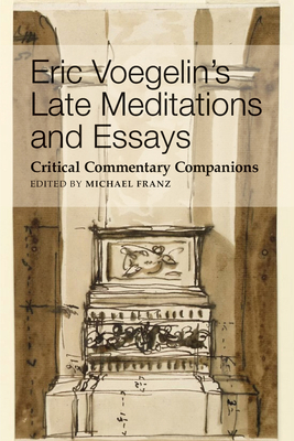 Eric Voegelin's Late Meditations and Essays: Critical Commentary Companions - Michael Franz