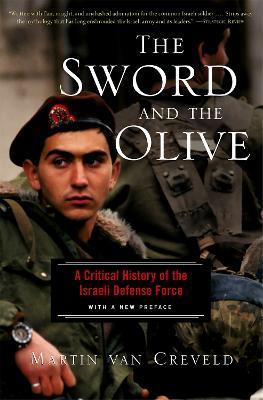 The Sword and the Olive: A Critical History of the Israeli Defense Force - Martin Van Creveld