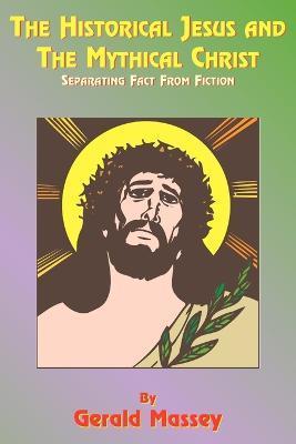 The Historical Jesus and the Mythical Christ: Natural Genesis and Typology of Equinoctial Christolatry - Gerald Massey