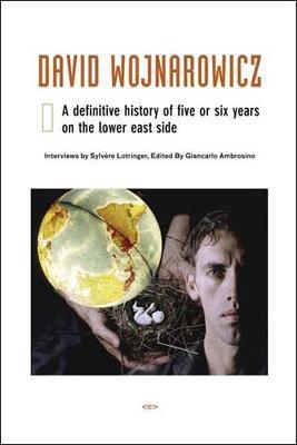 David Wojnarowicz: A Definitive History of Five or Six Years on the Lower East Side - Sylvere Lotringer