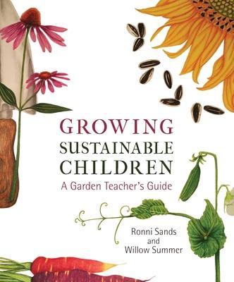 Growing Sustainable Children: A Garden Teacher's Guide - Ronni Sands