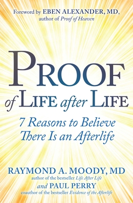 Proof of Life After Life: 7 Reasons to Believe There Is an Afterlife - Raymond Moody