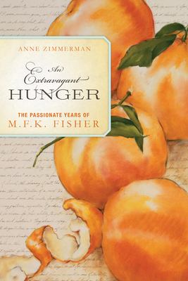 An Extravagant Hunger: The Passionate Years of M.F.K. Fisher - Anne Zimmerman