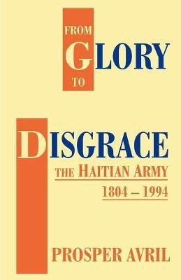 From Glory to Disgrace: The Haitian Army 1804-1994 - Prosper Avril