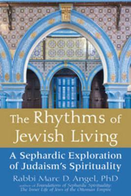 The Rhythms of Jewish Living: A Sephardic Exploration of Judaism's Spirituality - Marc D. Angel