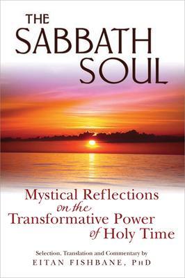 The Sabbath Soul: Mystical Reflections on the Transformative Power of Holy Time - Eitan Fishbane