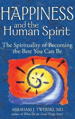 Happiness and the Human Spirit: The Spirituality of Becoming the Best You Can Be - Abraham J. Twerski