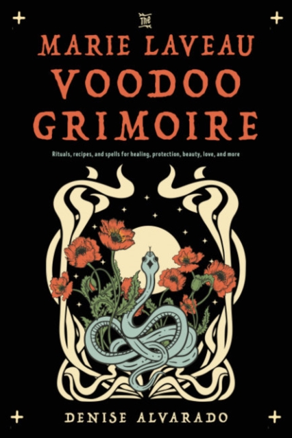 The Marie Laveau Voodoo Grimoire: Rituals, Recipes, and Spells for Healing, Protection, Beauty, Love, and More - Denise Alvarado