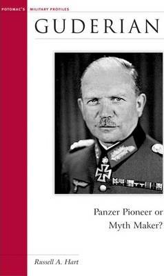 Guderian: Panzer Pioneer or Myth Maker? - Russell A. Hart