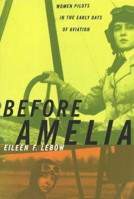 Before Amelia: Women Pilots in the Early Days of Aviation - Eileen F. Lebow