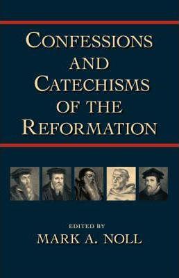 Confessions and Catechisms of the Reformation - Mark A. Noll