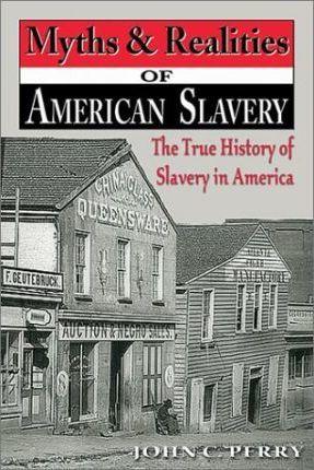 Myths & Realities of American Slavery: The True History of Slavery in America - John C. Perry