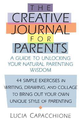 Creative Journal for Parents: A Guide to Unlocking Your Natural Parenting Wisdom - Lucia Capacchione