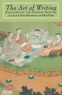Coperta cărții 'The Art of Writing: Teachings of the Chinese Masters - Tony Barnstone'