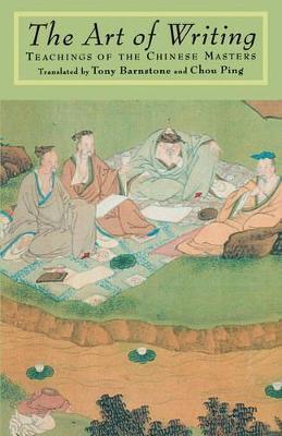 Coperta cărții 'The Art of Writing: Teachings of the Chinese Masters - Tony Barnstone'