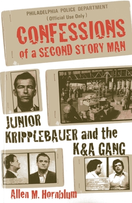 Confessions of a Second Story Man: Junior Kripplebauer and the K & a Gang - Allen M. Hornblum