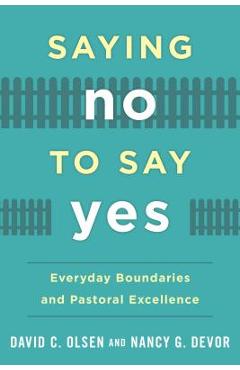 Coperta cărții 'Saying No to Say Yes: Everyday Boundaries and Pastoral Excellence - David C. Ph. D. Olsen'