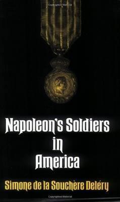 Napoleon's Soldiers in America - Simone De La Souchere Delery