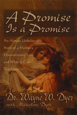 A Promise Is A Promise: An Almost Unbelievable Story of a Mother's Unconditional Love - Wayne Dyer
