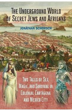 Coperta cărții 'The Underground World of Secret Jews and Africans: Two Tales of Sex, Magic, and Survival in Colonial Cartagena and'
