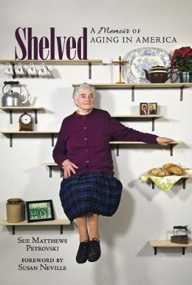 Shelved: A Memoir of Aging in America - Sue Matthews Petrovski