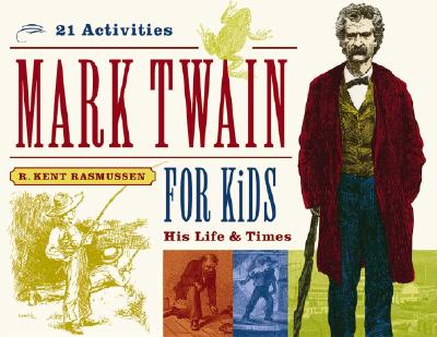 Mark Twain for Kids, 7: His Life & Times, 21 Activities - R. Kent Rasmussen