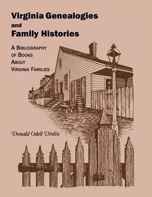 Virginia Genealogies and Family Histories: A Bibliography of Books about Virginia Families - Donald O. Virdin