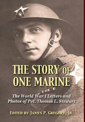 The Story of One Marine: The World War I Letters of Pvt. Thomas L. Stewart - James Gregory