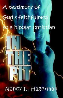 In The Pit: A testimony of God's faithfulness to a bipolar Christian - Nancy L. Hagerman