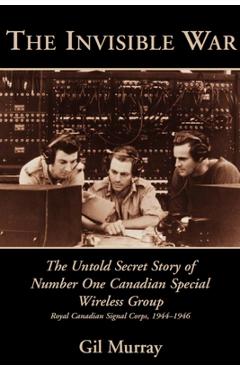 Coperta cărții 'The Invisible War: The Untold Secret Story of Number One Canadian Special Wireless Group - Gil Murray'