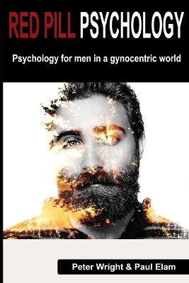 Red Pill Psychology: Psychology for men in a gynocentric world - Paul Elam