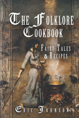 The Folklore Cookbook: Fairy Tales and Recipes - Eric Johnson