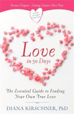 Love in 90 Days: The Essential Guide to Finding Your Own True Love - Diana Kirschner