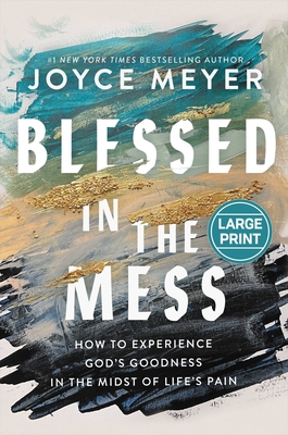 Blessed in the Mess: How to Experience God's Goodness in the Midst of Life's Pain - Joyce Meyer