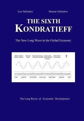 The Sixth Kondratieff: A New Long Wave in the Global Economy - Leo Nefiodow