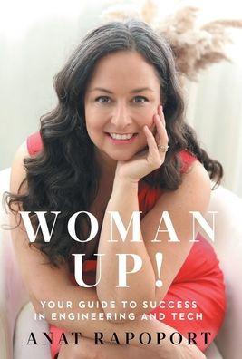 Woman Up!: Your Guide to Success in Engineering and Tech - Anat Rapoport
