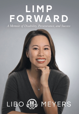 Limp Forward: A Memoir of Disability, Perseverance, and Success - Libo Cao Meyers