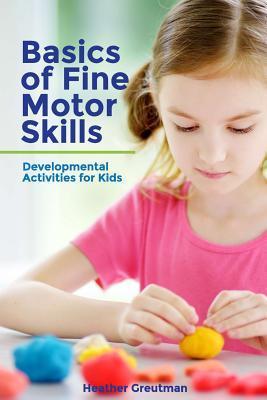 Basics of Fine Motor Skills: Developmental Activities for Kids - Heather Greutman
