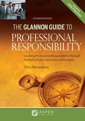 Glannon Guide to Professional Responsibility: Learning Professional Responsibility Through Multiple-Choice Questions and Analysis - Dru Stevenson